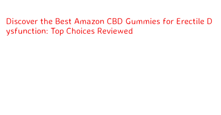 amazon cbd gummies for ed top choices